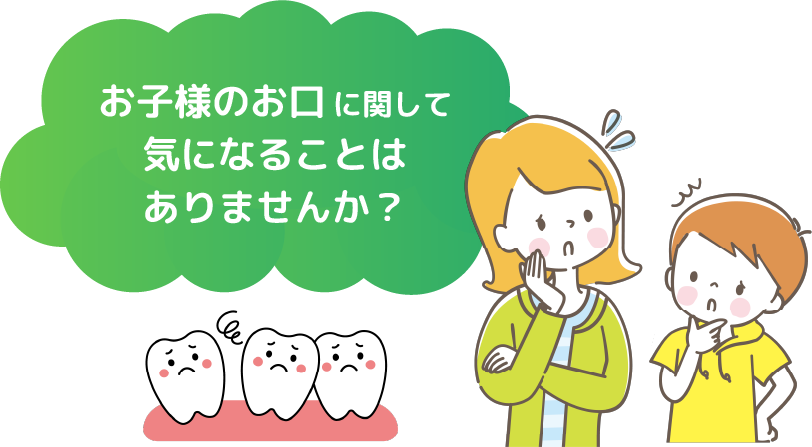 お子様のお口に関して気になることはありませんか？